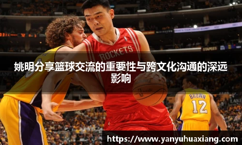 姚明分享篮球交流的重要性与跨文化沟通的深远影响