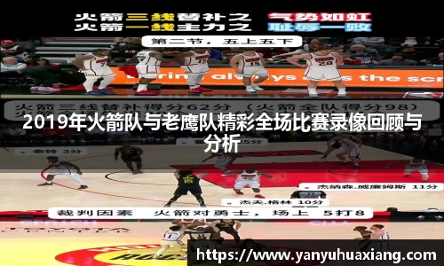 2019年火箭队与老鹰队精彩全场比赛录像回顾与分析